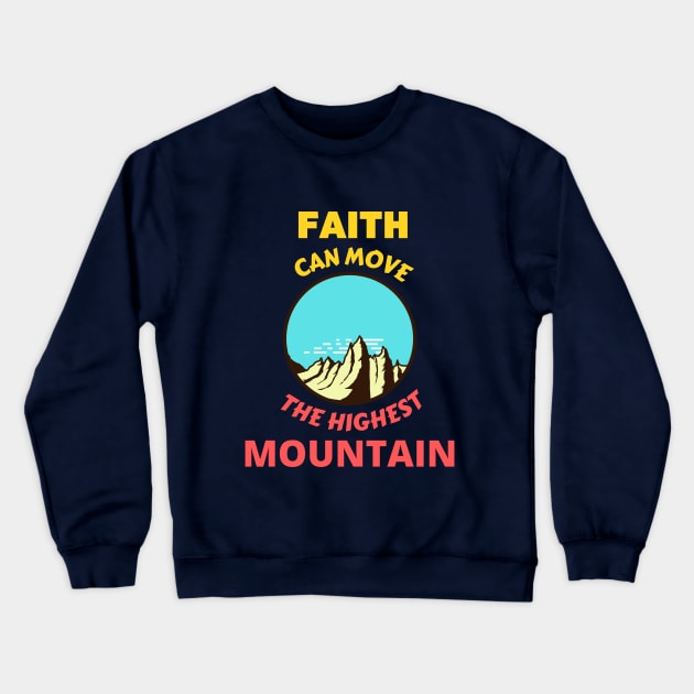 Faith Can Move The Highest Mountain Crewneck Sweatshirt by Prayingwarrior